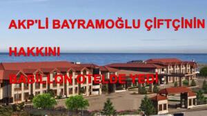AKP li Bayramoğlu Babillon Oteli Ziraat bankasına kakaladı Babillon otelin