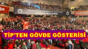 TİP’in “müdahale kongresi” Türkiye’nin farklı yerlerinden gelen yüzlerce partiliyle gerçekleşti…