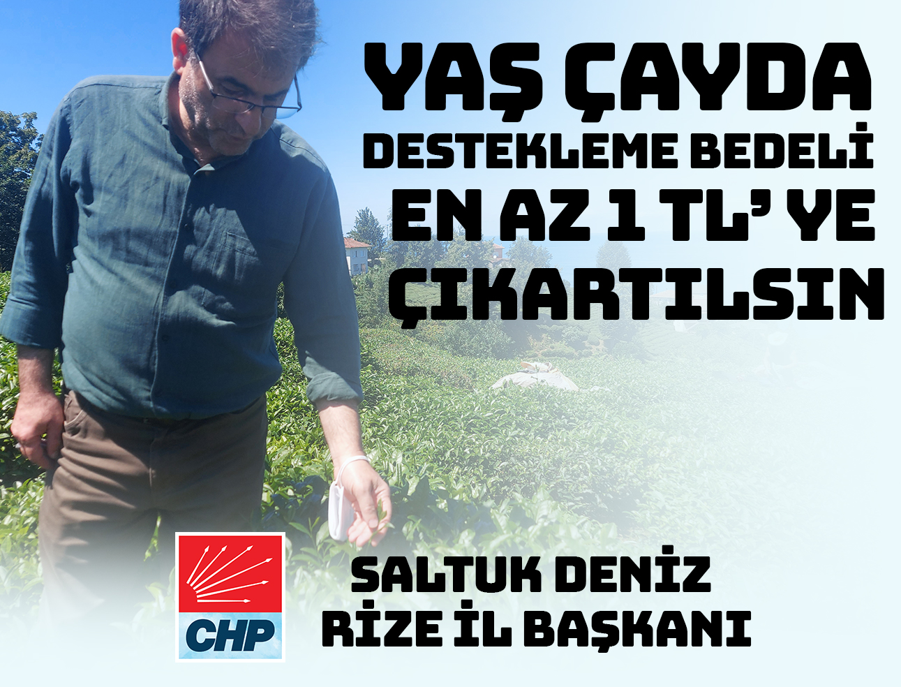 CHP Rize İl Başkanı Saltuk Deniz’den AKP hükümetine çağrı: “YAŞ ÇAYDA DESTEKLEME BEDELİ EN AZ 1 TL’YE ÇIKARTILSIN”