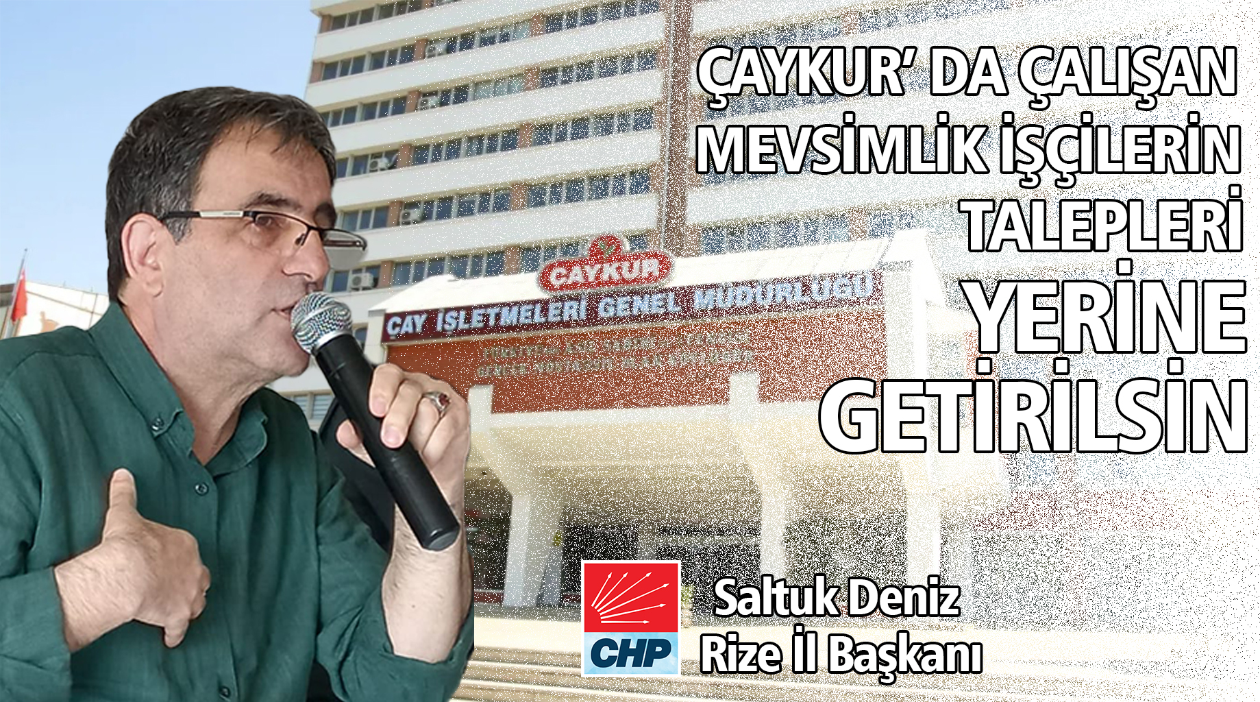 CHP İL BAŞKANI DENİZ’DEN AKP HÜKÜMETİNE “ÇAYKUR İŞÇİLERİNİN KADROSUNU VERİN”