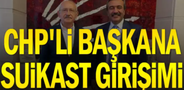 CHP’li Başkana suikast girişimi