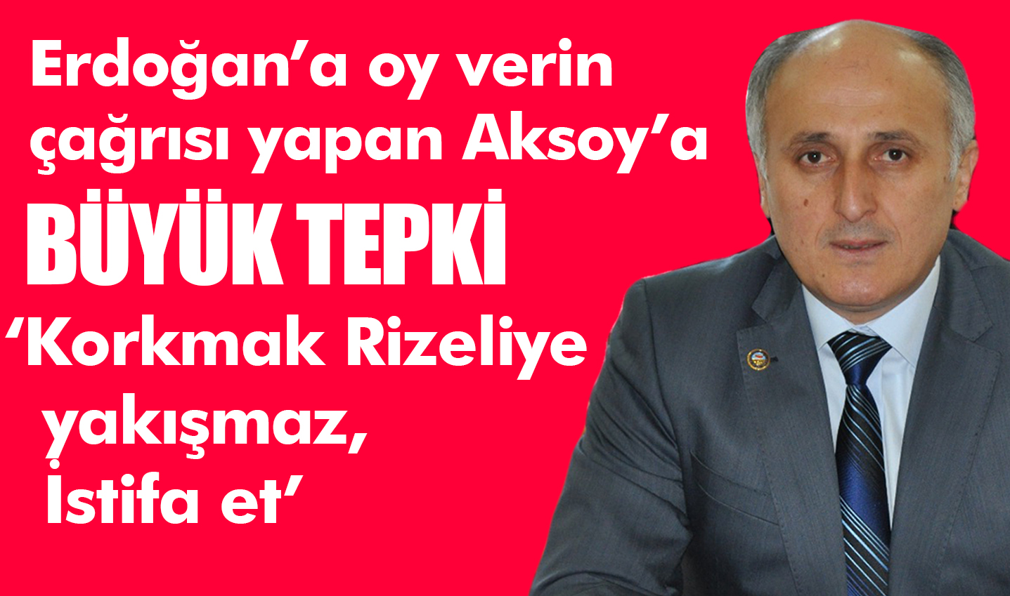 Erdoğan’a oy verin diyen Aksoy’a büyük tepki: “Korkmak Rizeliye yakışmaz, istifa et”