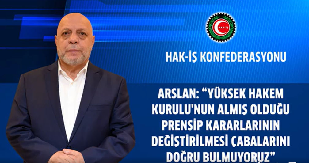 HAK-İŞ BAŞKANI ARSLAN: “YÜKSEK HAKEM KURULU’NUN KESİN OLARAK BAĞITLADIĞI TOPLU İŞ SÖZLEŞMELERİNİN İPTAL EDİLMESİ KARARINDAN VAZGEÇİLMELİ”