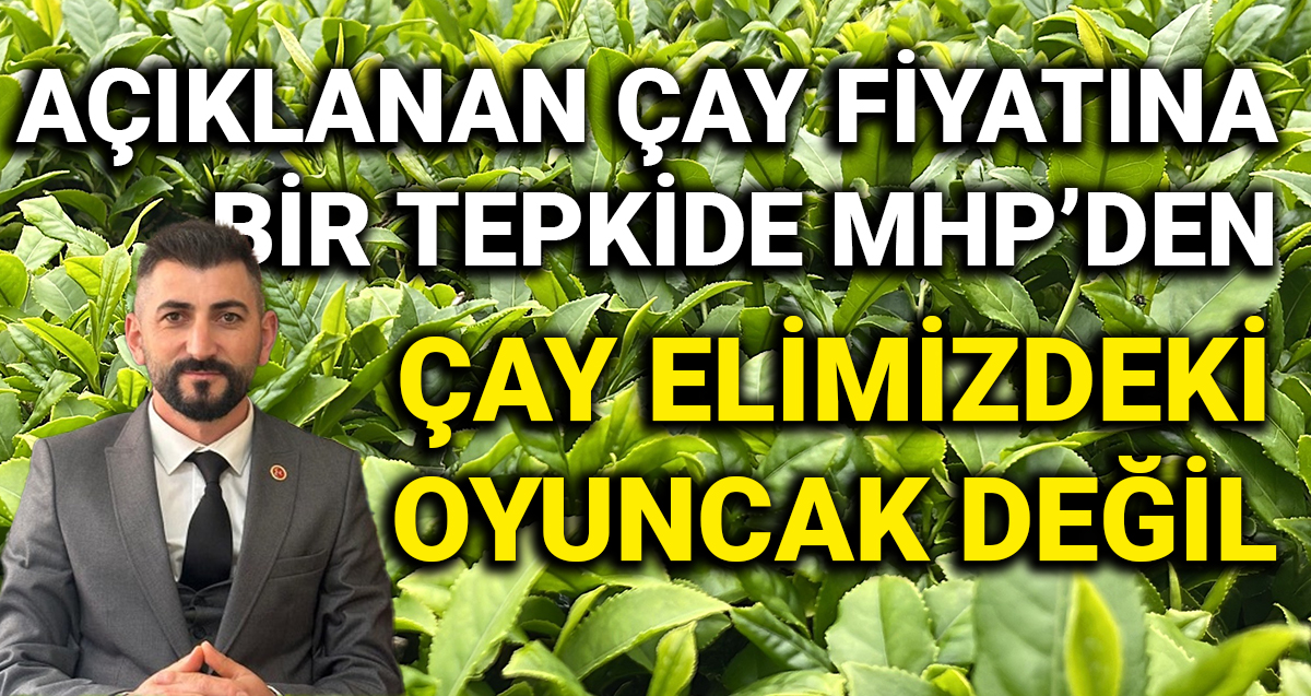 Hükümetin ortağı MHP açıklanan çay fiyatına tepki gösterdi: Çay oyuncak değil yanlış düzeltilsin.
